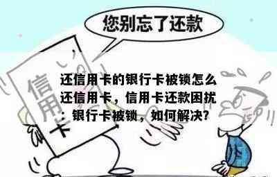 还信用卡的银行卡被锁怎么还信用卡，信用卡还款困扰：银行卡被锁，如何解决？