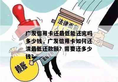 广发信用卡还更低能还完吗多少钱，广发信用卡如何还清更低还款额？需要还多少钱？