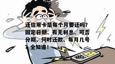 还信用卡是每个月要还吗？固定日期、有无利息、可否分期、何时还款、每月几号？全知道！