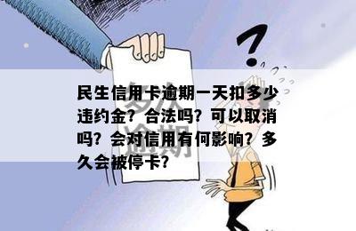 民生信用卡逾期一天扣多少违约金？合法吗？可以取消吗？会对信用有何影响？多久会被停卡？