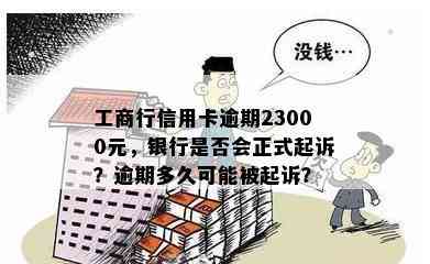 工商行信用卡逾期23000元，银行是否会正式起诉？逾期多久可能被起诉？