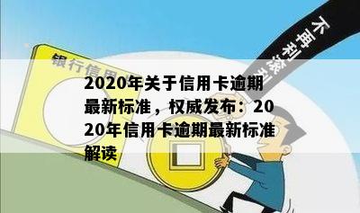 2020年关于信用卡逾期最新标准，权威发布：2020年信用卡逾期最新标准解读