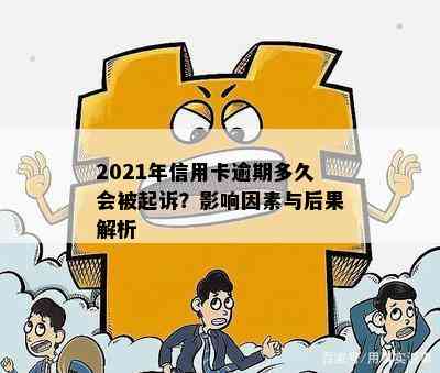 2021年信用卡逾期多久会被起诉？影响因素与后果解析