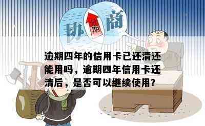 逾期四年的信用卡已还清还能用吗，逾期四年信用卡还清后，是否可以继续使用？