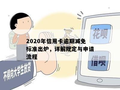 2020年信用卡逾期减免标准出炉，详解规定与申请流程