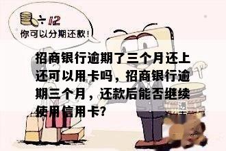 招商银行逾期了三个月还上还可以用卡吗，招商银行逾期三个月，还款后能否继续使用信用卡？