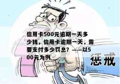 信用卡500元逾期一天多少钱，信用卡逾期一天，需要支付多少罚息？——以500元为例