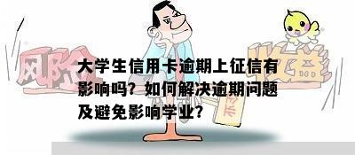 大学生信用卡逾期上有影响吗？如何解决逾期问题及避免影响学业？