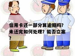 信用卡还一部分算逾期吗？未还完如何处理？能否立案？