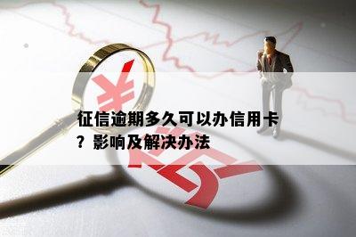 逾期多久可以办信用卡？影响及解决办法