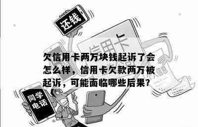 欠信用卡两万块钱起诉了会怎么样，信用卡欠款两万被起诉，可能面临哪些后果？