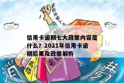 信用卡逾期七大政策内容是什么？2021年信用卡逾期后果及政策解析