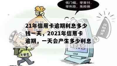 21年信用卡逾期利息多少钱一天，2021年信用卡逾期，一天会产生多少利息？