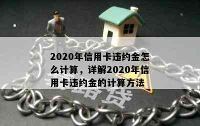 2020年信用卡违约金怎么计算，详解2020年信用卡违约金的计算方法