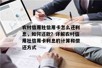 农村信用社信用卡怎么还利息，如何还款？详解农村信用社信用卡利息的计算和偿还方式