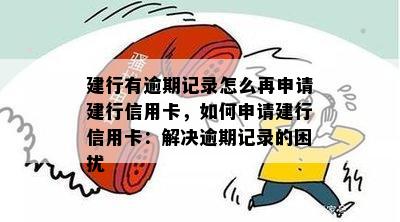 建行有逾期记录怎么再申请建行信用卡，如何申请建行信用卡：解决逾期记录的困扰