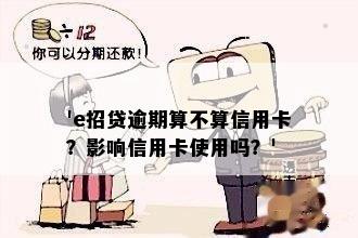 'e招贷逾期算不算信用卡？影响信用卡使用吗？'