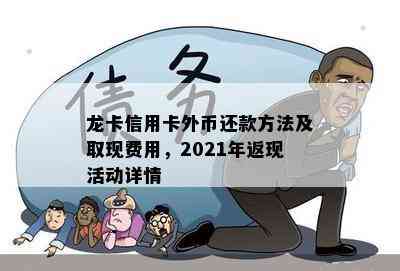 龙卡信用卡外币还款方法及取现费用，2021年返现活动详情