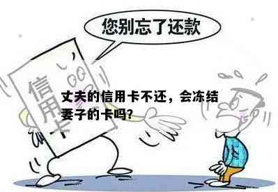 丈夫的信用卡不还，会冻结妻子的卡吗？