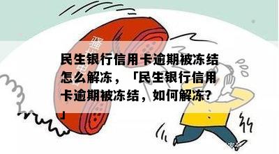 民生银行信用卡逾期被冻结怎么解冻，「民生银行信用卡逾期被冻结，如何解冻？」