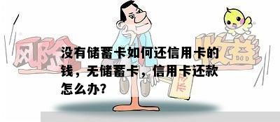 没有储蓄卡如何还信用卡的钱，无储蓄卡，信用卡还款怎么办？