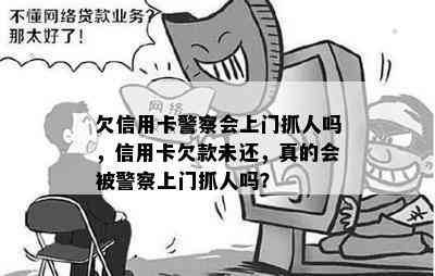 欠信用卡警察会上门抓人吗，信用卡欠款未还，真的会被警察上门抓人吗？