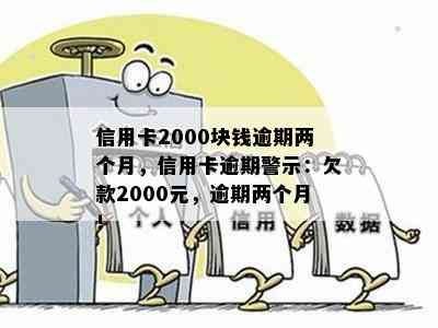 信用卡2000块钱逾期两个月，信用卡逾期警示：欠款2000元，逾期两个月！