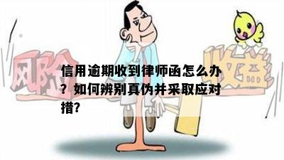 信用逾期收到律师函怎么办？如何辨别真伪并采取应对措？