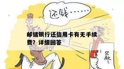 邮储银行还信用卡有无手续费？详细回答