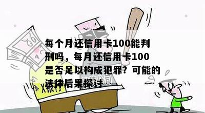 每个月还信用卡100能判刑吗，每月还信用卡100是否足以构成犯罪？可能的法律后果探讨