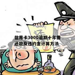 信用卡3000逾期十年需还款及违约金计算方法