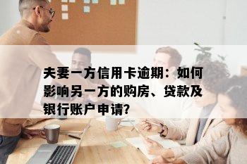 夫妻一方信用卡逾期：如何影响另一方的购房、贷款及银行账户申请？