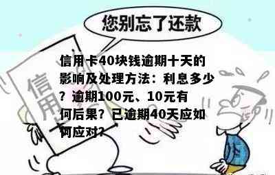 信用卡40块钱逾期十天的影响及处理方法：利息多少？逾期100元、10元有何后果？已逾期40天应如何应对？