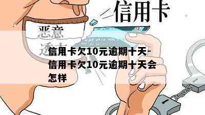 信用卡欠10元逾期十天-信用卡欠10元逾期十天会怎样