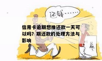 信用卡逾期想推还款一天可以吗？期还款的处理方法与影响