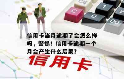 信用卡当月逾期了会怎么样吗，警惕！信用卡逾期一个月会产生什么后果？