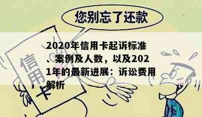 2020年信用卡起诉标准、案例及人数，以及2021年的最新进展：诉讼费用解析