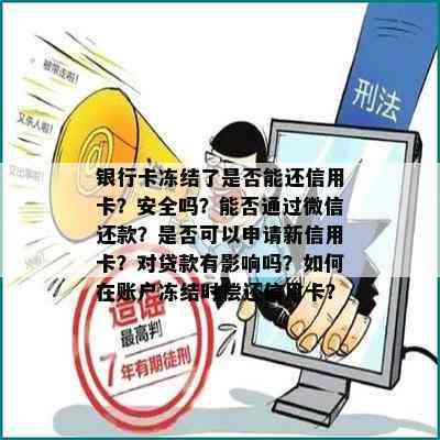 银行卡冻结了是否能还信用卡？安全吗？能否通过微信还款？是否可以申请新信用卡？对贷款有影响吗？如何在账户冻结时偿还信用卡？