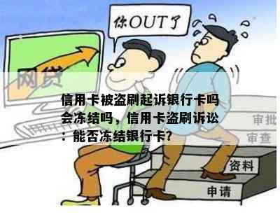 信用卡被盗刷起诉银行卡吗会冻结吗，信用卡盗刷诉讼：能否冻结银行卡？