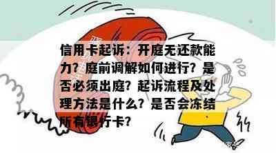 信用卡起诉：开庭无还款能力？庭前调解如何进行？是否必须出庭？起诉流程及处理方法是什么？是否会冻结所有银行卡？