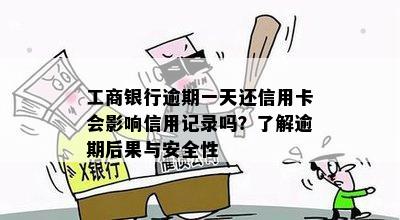 工商银行逾期一天还信用卡会影响信用记录吗？了解逾期后果与安全性