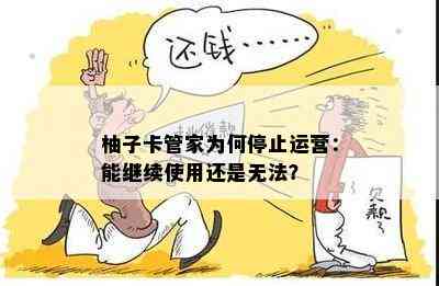 柚子卡管家为何停止运营：能继续使用还是无法？