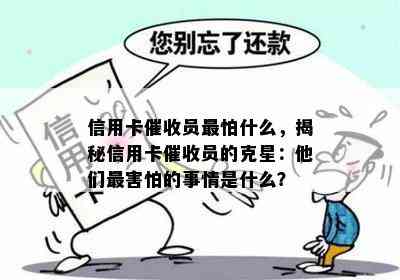 信用卡员最怕什么，揭秘信用卡员的克星：他们最害怕的事情是什么？