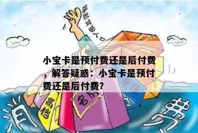 小宝卡是预付费还是后付费，解答疑惑：小宝卡是预付费还是后付费？