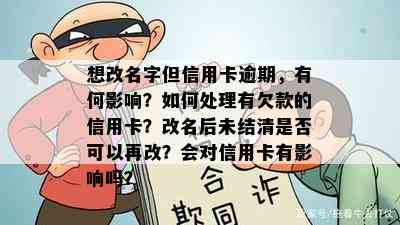 想改名字但信用卡逾期，有何影响？如何处理有欠款的信用卡？改名后未结清是否可以再改？会对信用卡有影响吗？