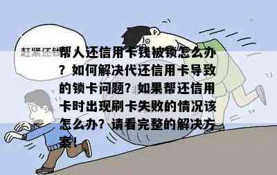 帮人还信用卡钱被锁怎么办？如何解决代还信用卡导致的锁卡问题？如果帮还信用卡时出现刷卡失败的情况该怎么办？请看完整的解决方案！