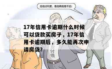 17年信用卡逾期什么时候可以贷款买房子，17年信用卡逾期后，多久能再次申请房贷？