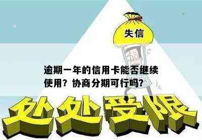 逾期一年的信用卡能否继续使用？协商分期可行吗？