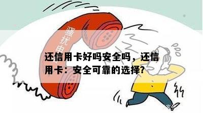 还信用卡好吗安全吗，还信用卡：安全可靠的选择？