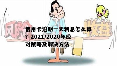 信用卡逾期一天利息怎么算？2021/2020年应对策略及解决方法